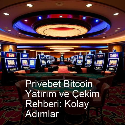 Privebet Bitcoin Yatırım ve Çekim Rehberi: Kolay Adımlar